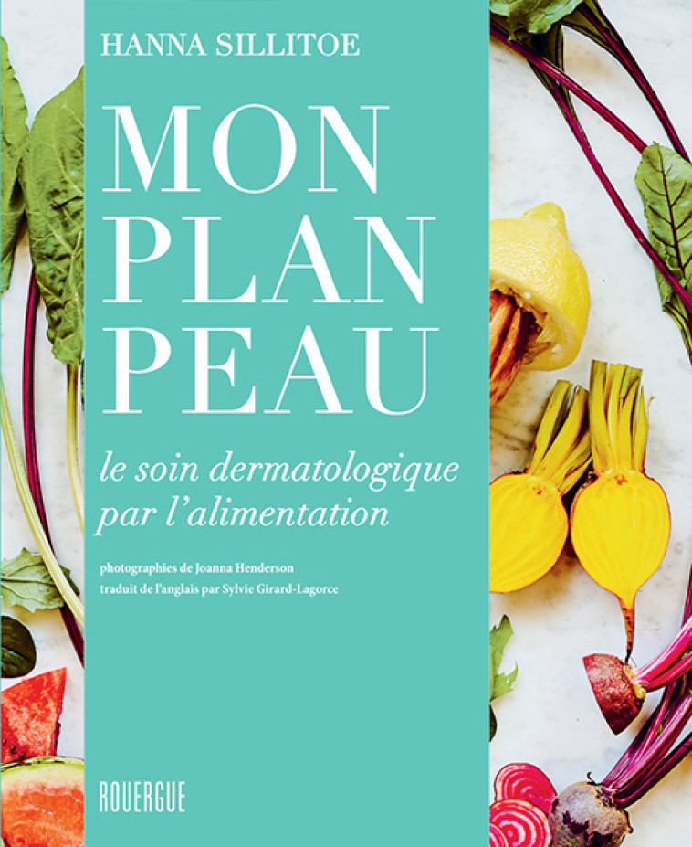 MON PLAN PEAU - LE SOIN DERMATOLOGIQUE PAR L-ALIMENTATION - Hanna Sillitoe, Sylvie Girard-Lagorce - ROUERGUE