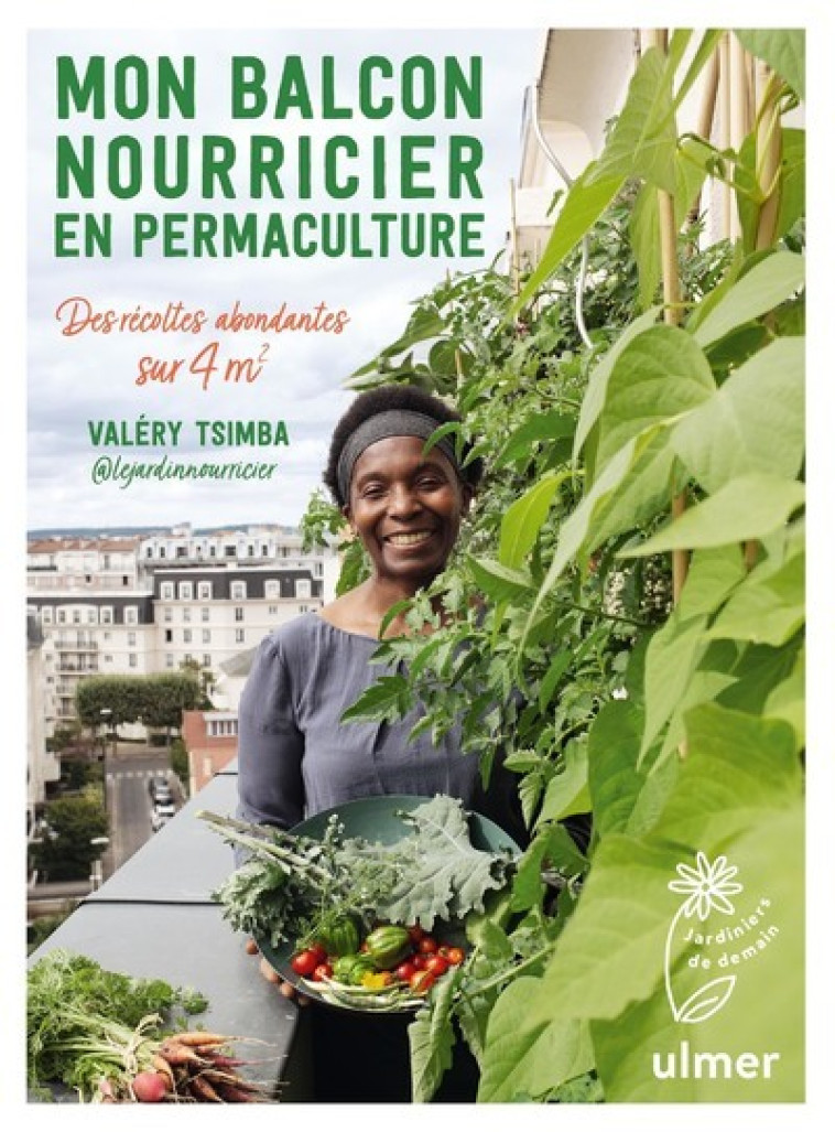 MON BALCON NOURRICIER EN PERMACULTURE - DES RECOLTES ABONDANTES SUR 4 M2 - Valery Tsimba - ULMER