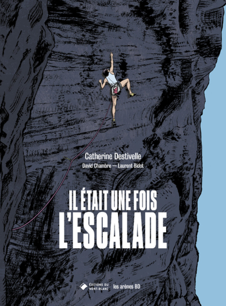 Il était une fois l'escalade - Catherine Destivelle, David Chambre, Laurent Bidot - LES ARENES BD