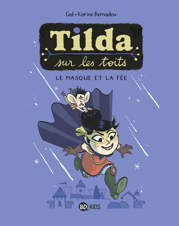 TILDA SUR LES TOITS, TOME 01 - LE MASQUE ET LA FEE - Karine Bernadou, Cédric Asna - MILAN