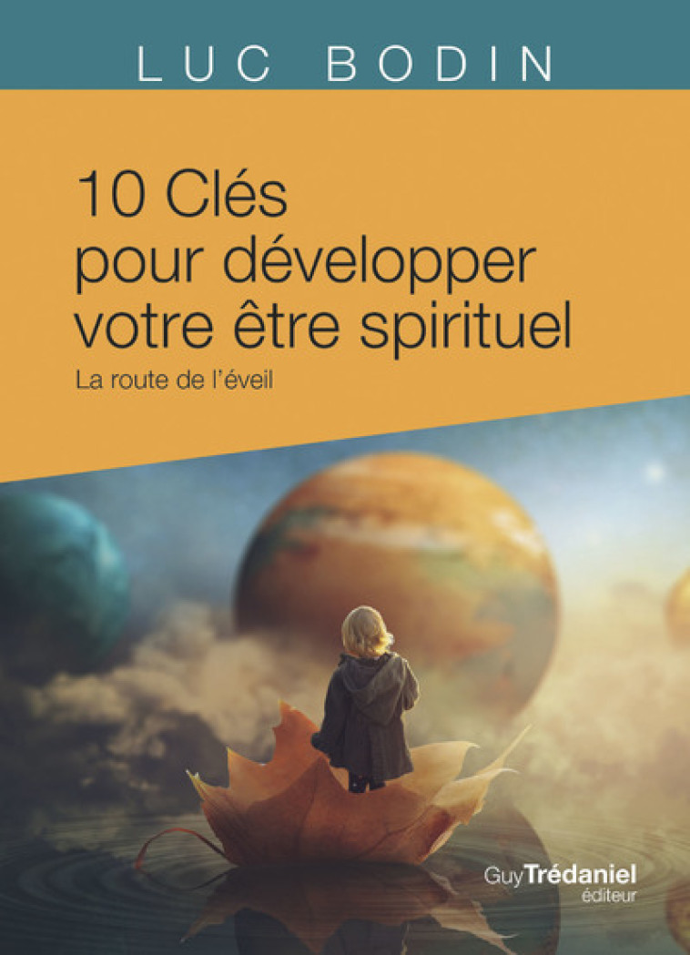 10 CLES POUR DEVELOPPER VOTRE ETRE SPIRITUEL - LA ROUTE DE L-EVEIL - Luc Bodin - TREDANIEL