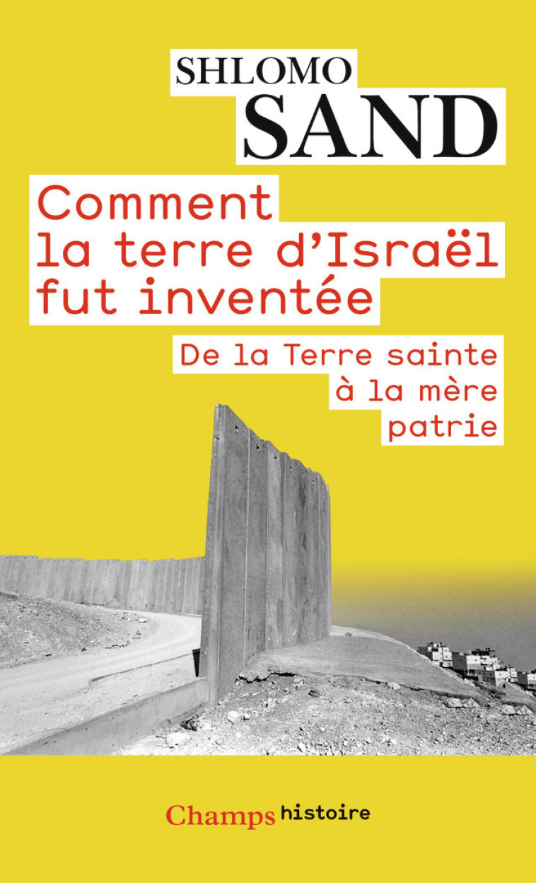 COMMENT LA TERRE D-ISRAEL FUT INVENTEE - DE LA TERRE SAINTE A LA MERE PATRIE - Shlomo Sand, Michel Bilis - FLAMMARION