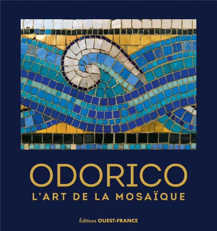 ODORICO, L-ART DE LA MOSAIQUE (REEDITION AUGMENTEE) - ENOCQ/LEMAITRE/RONNE - OUEST FRANCE