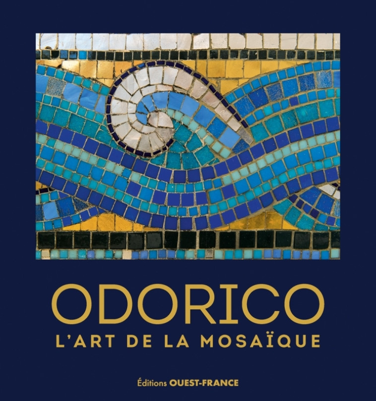 ODORICO, L-ART DE LA MOSAIQUE (REEDITION AUGMENTEE) - Daniel Enocq, Capucine Lemaître, Hervé Ronné - OUEST FRANCE