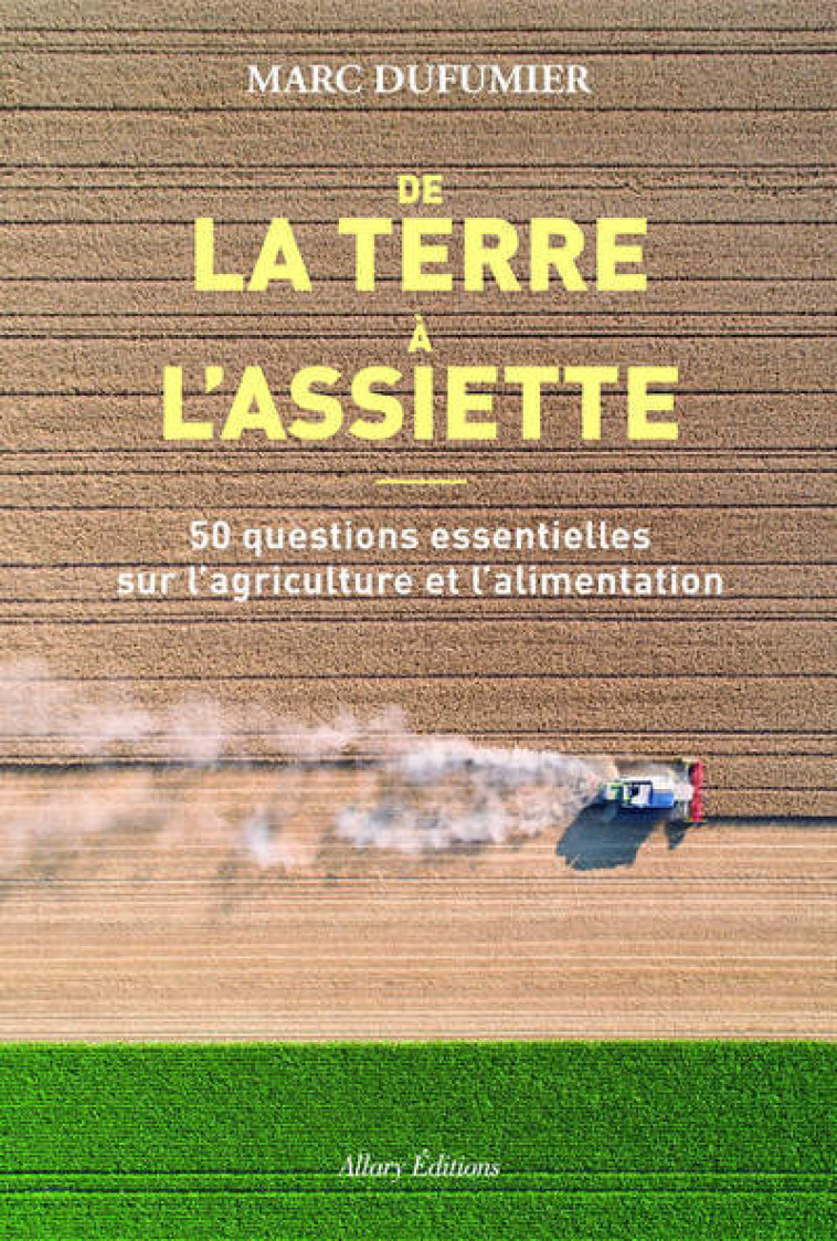 DE LA TERRE A L'ASSIETTE  -  50 QUESTIONS ESSENTIELLES SUR L'AGRICULTURE ET L'ALIMENTATION - Marc Dufumier - ALLARY