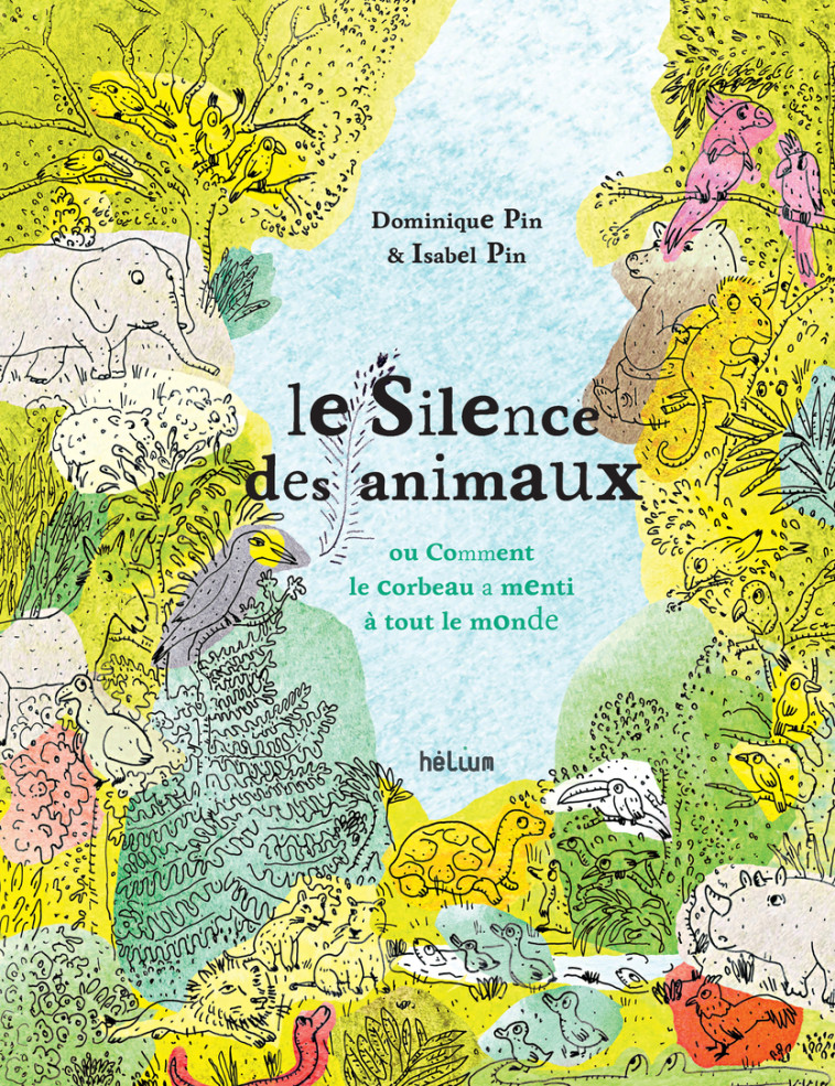 LE SILENCE DES ANIMAUX - OU COMMENT LE CORBEAU A MENTI A TOUT LE MONDE - Dominique Pin, Isabel Pin - HELIUM