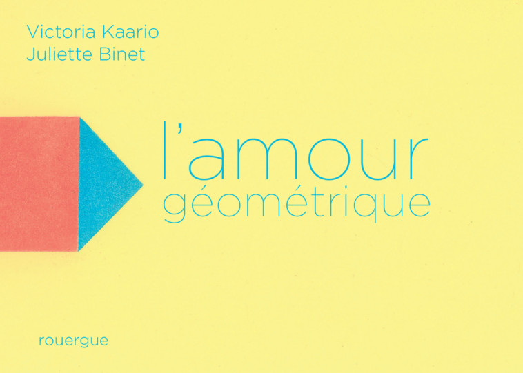 L-AMOUR GEOMETRIQUE - Victoria Kaario, Juliette Binet - ROUERGUE