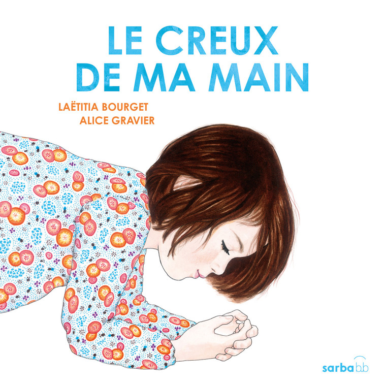 LE CREUX DE MA MAIN - EDITION CARTONNEE - Laëtitia Bourget, Alice Gravier - SARBACANE