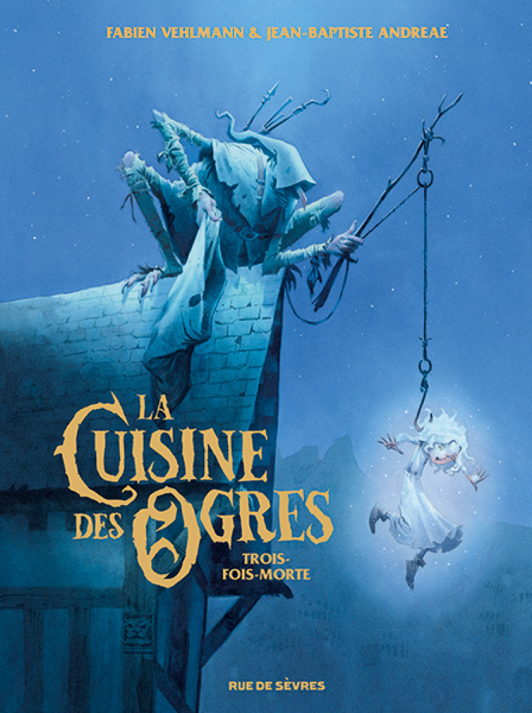 LA CUISINE DES OGRES - TROIS-FOIS-MORTE -  Vehlmann Fabien, Fabien Vehlmann, Jean-Baptiste Andreae - RUE DE SEVRES