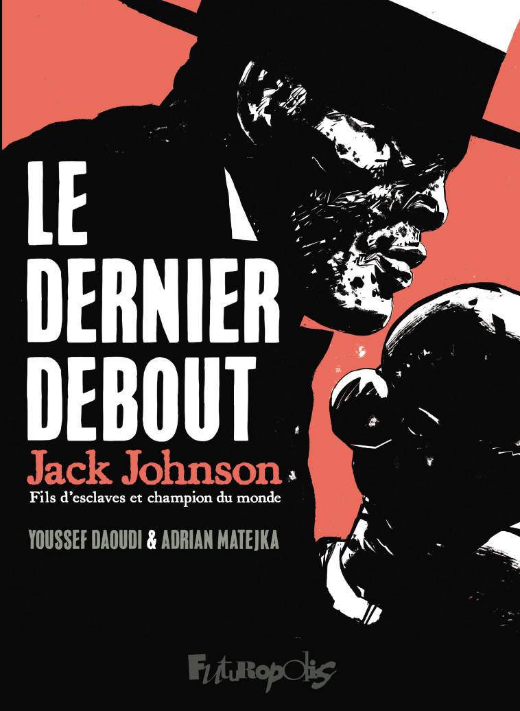 LE DERNIER DEBOUT - JACK JOHNSON, FILS D-ESCLAVES ET CHAMPION DU MONDE -  DAOUDI/MATJEKA, Youssef Daoudi, Adrian Matjeka, Adrian Matejka - FUTUROPOLIS