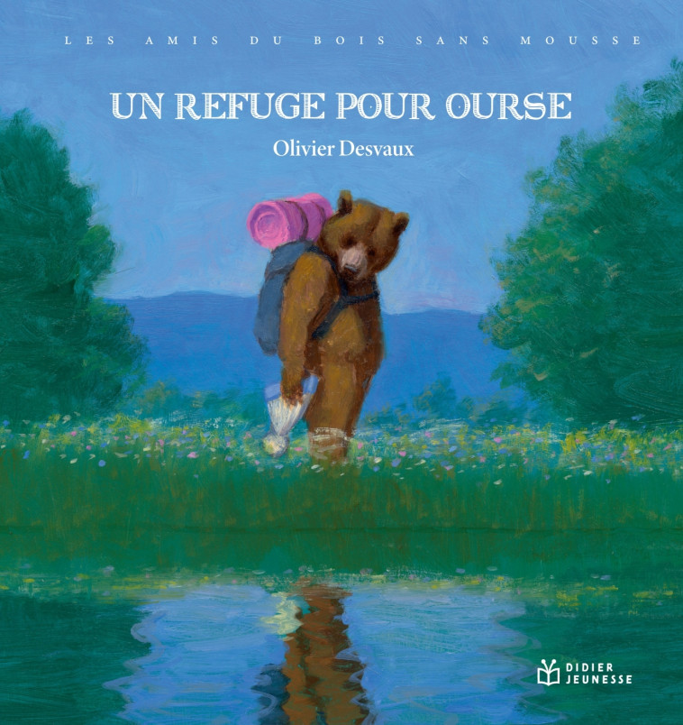 LES AMIS DU BOIS SANS MOUSSE - T05 - LES AMIS DU BOIS SANS MOUSSE - UN REFUGE POUR OURSE - Olivier DESVAUX - DIDIER JEUNESSE