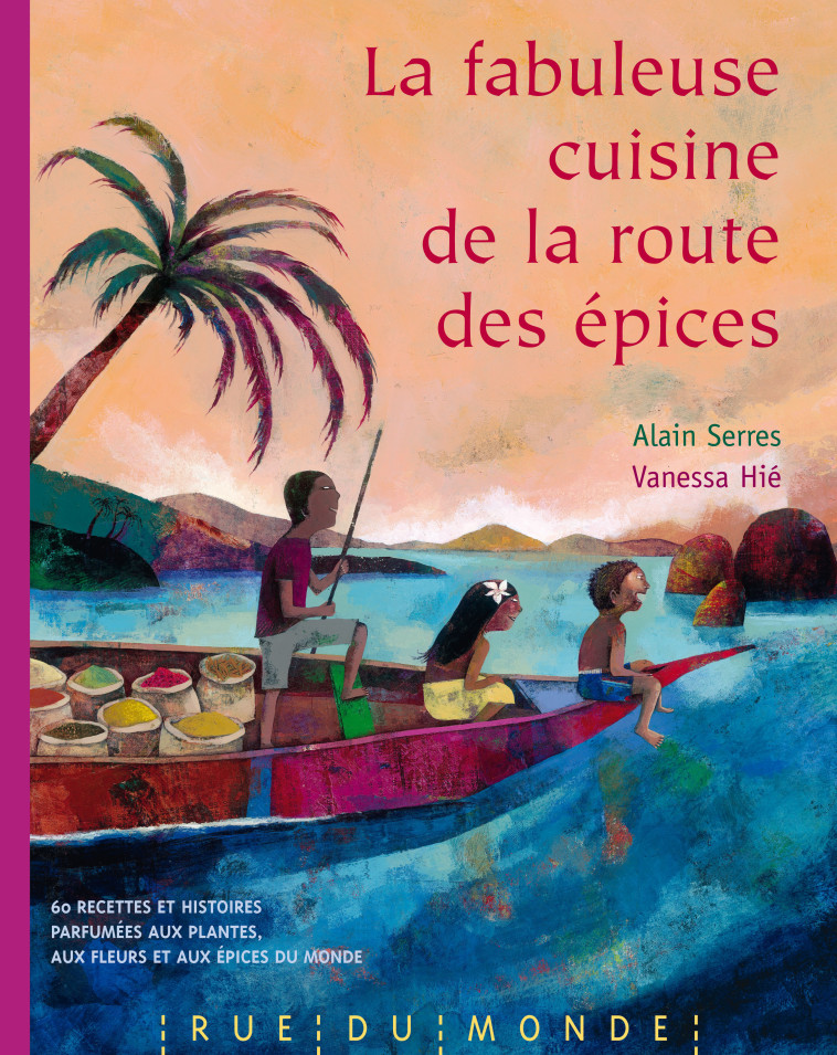 LA FABULEUSE CUISINE DE LA ROUTE DES EPICES - Alain Serrès, Vanessa Hie - RUE DU MONDE