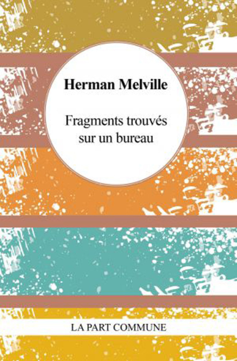 FRAGMENTS TROUVES SUR UN BUREAU - Herman MELVILLE - PART COMMUNE