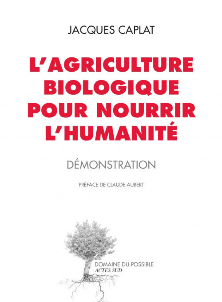 L-AGRICULTURE BIOLOGIQUE POUR NOURRIR L-HUMANITE - DEMONSTRATION - Jacques Caplat, Claude Aubert - ACTES SUD