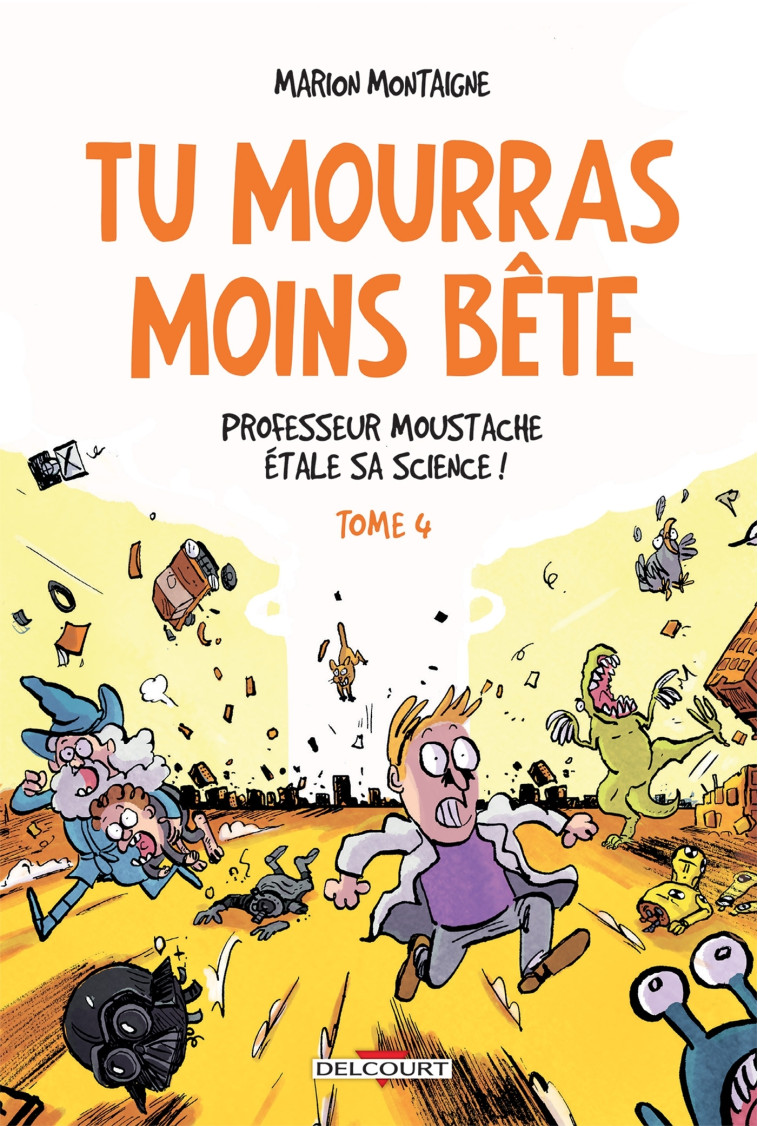 TU MOURRAS MOINS BETE T04 - PROFESSEUR MOUSTACHE ETALE SA SCIENCE ! - Marion Montaigne, Marion Montaigne-Volto - DELCOURT