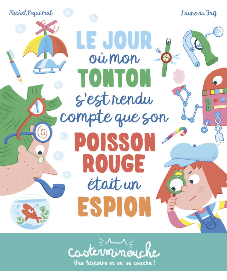 Casterminouche - Le jour où mon tonton s'est rendu compte que son poisson rouge était un espion - Michel Piquemal, Laure Du Faÿ - CASTERMAN