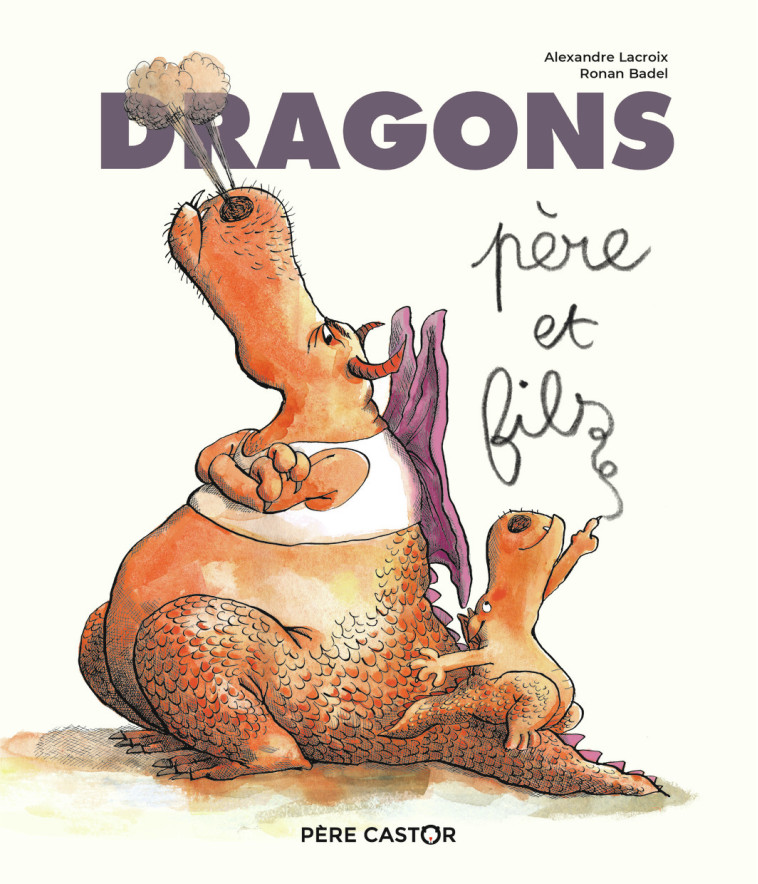 Dragons, père et fils - Alexandre Lacroix, Ronan Badel - PERE CASTOR