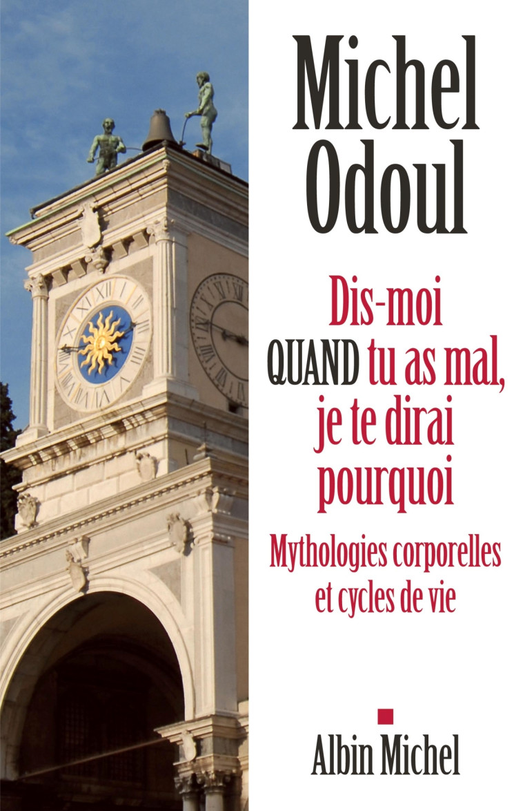 Dis-moi quand tu as mal, je te dirai pourquoi - Michel Odoul - ALBIN MICHEL