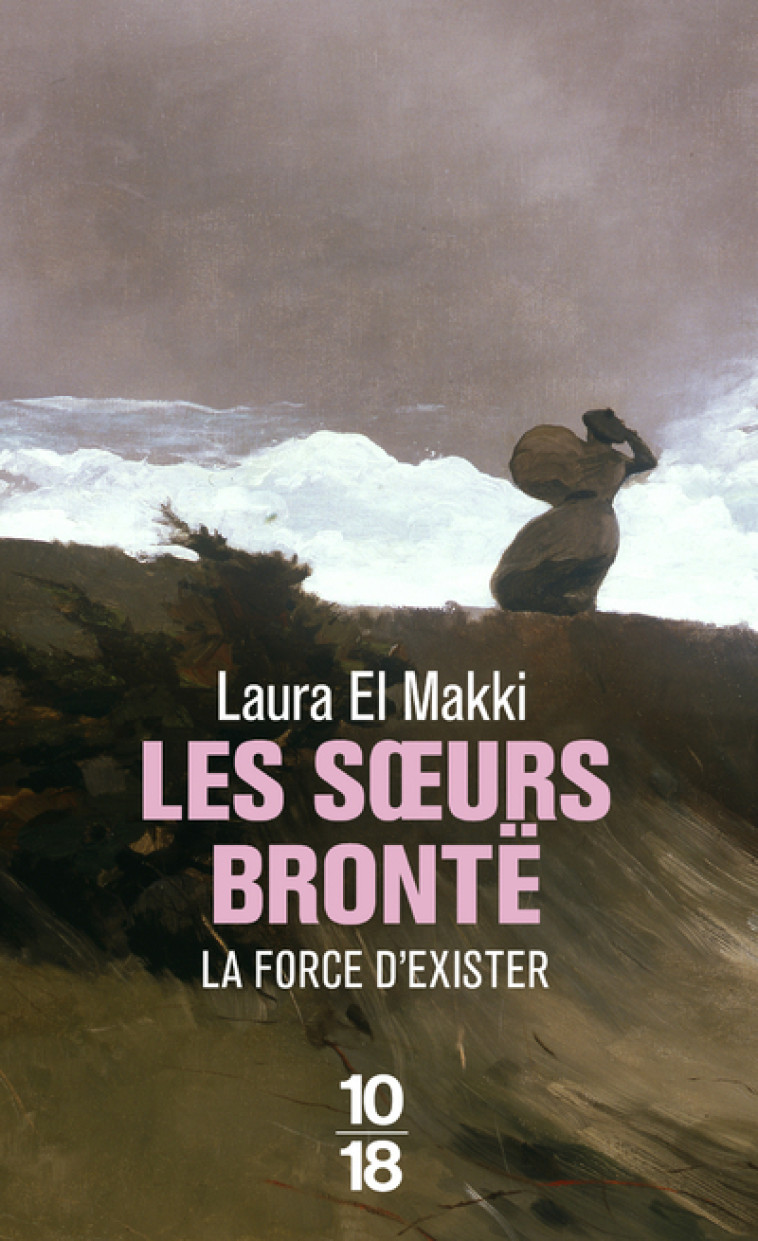 Les soeurs Brontë - La force d'exister - Laura El Makki - 10 X 18