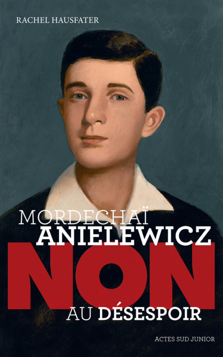 Mordechaï Anielewicz : "Non au désespoir" - Rachel Hausfater - ACTES SUD