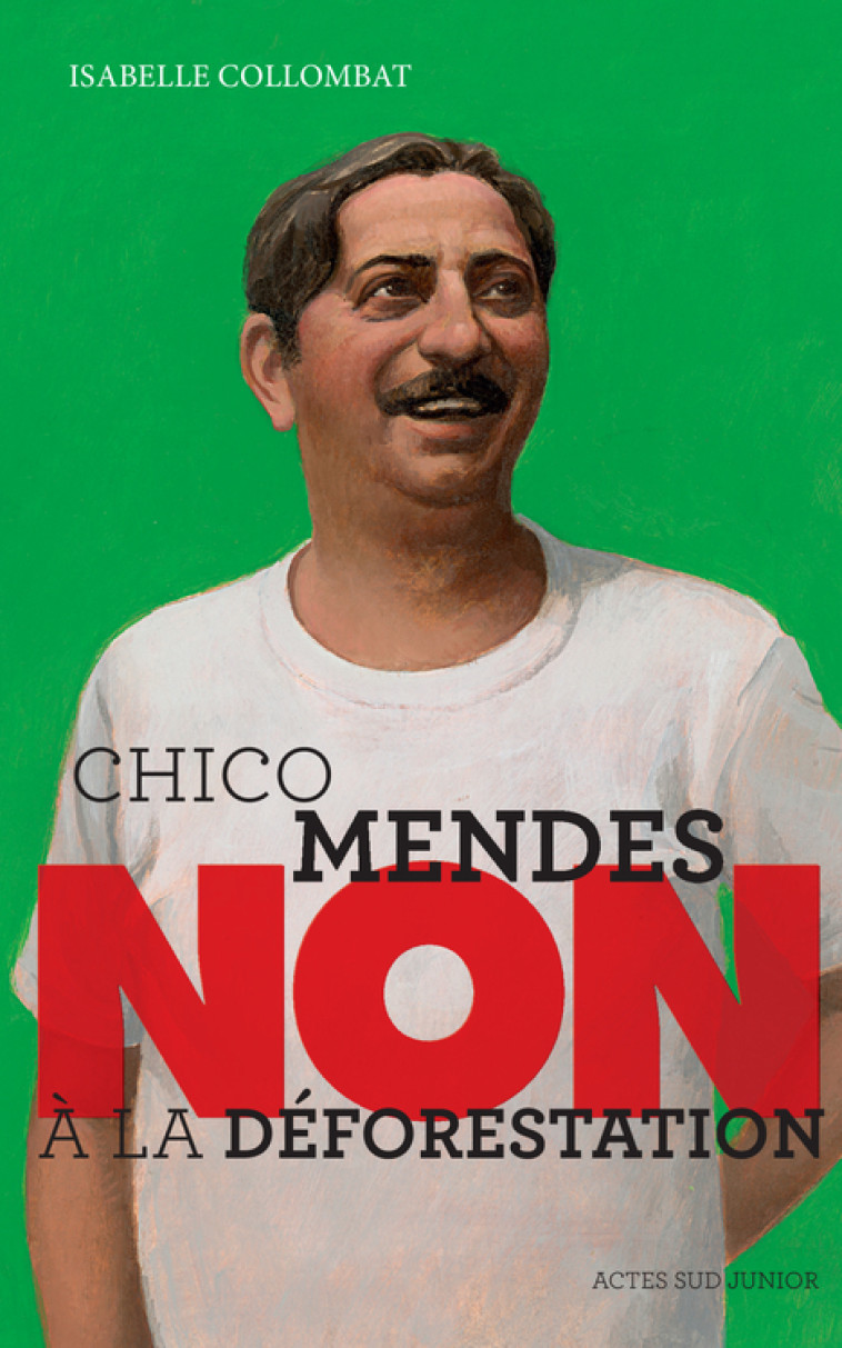 Chico Mendes : "Non à la déforestation" - Isabelle Collombat, Murielle Szac - ACTES SUD