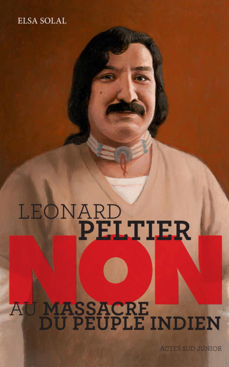 Leonard Peltier : "Non au massacre du peuple indien" - Elsa Solal, Murielle Szac - ACTES SUD