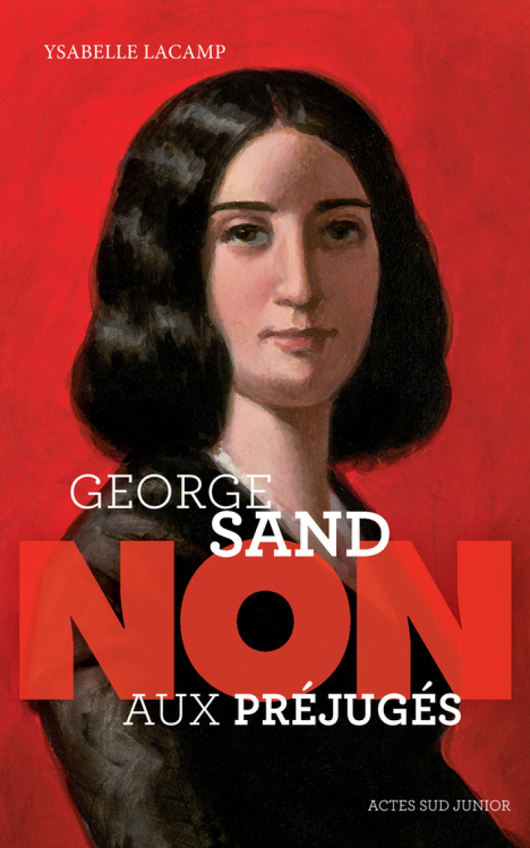 George Sand : "Non aux préjugés" - Ysabelle Lacamp, François Roca, Murielle Szac - ACTES SUD