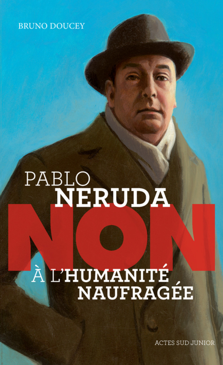 Pablo Neruda : "Non à l'humanité naufragée" - Bruno Doucey, François Roca, Murielle Szac - ACTES SUD