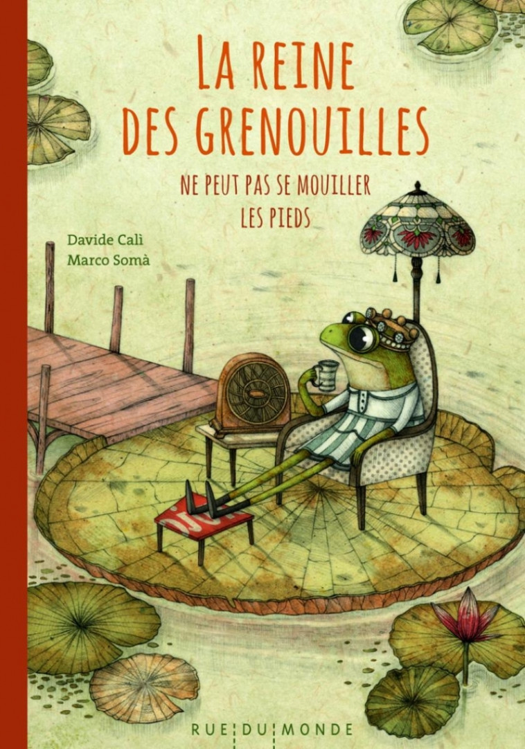 La reine des grenouilles ne peut pas se mouiller les pieds - Davide Cali, Marco SOMA, Alain Serrès - RUE DU MONDE