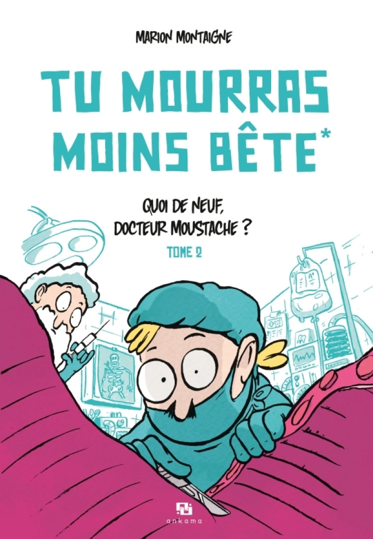 TU MOURRAS MOINS BETE T02 QUOI DE NEUF DOCTEUR MOUSTACHE - Marion Montaigne - ANKAMA