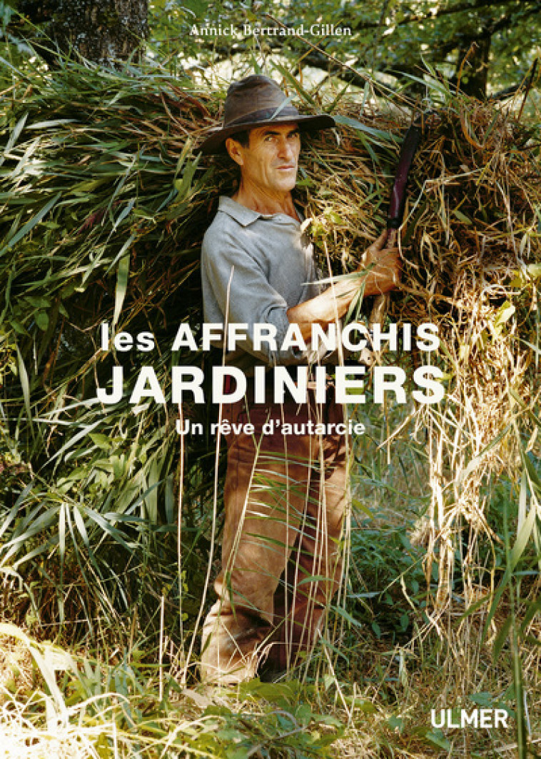 Les affranchis jardiniers - Un rêve d'autarcie - Annick Bertrand-Gillen - ULMER