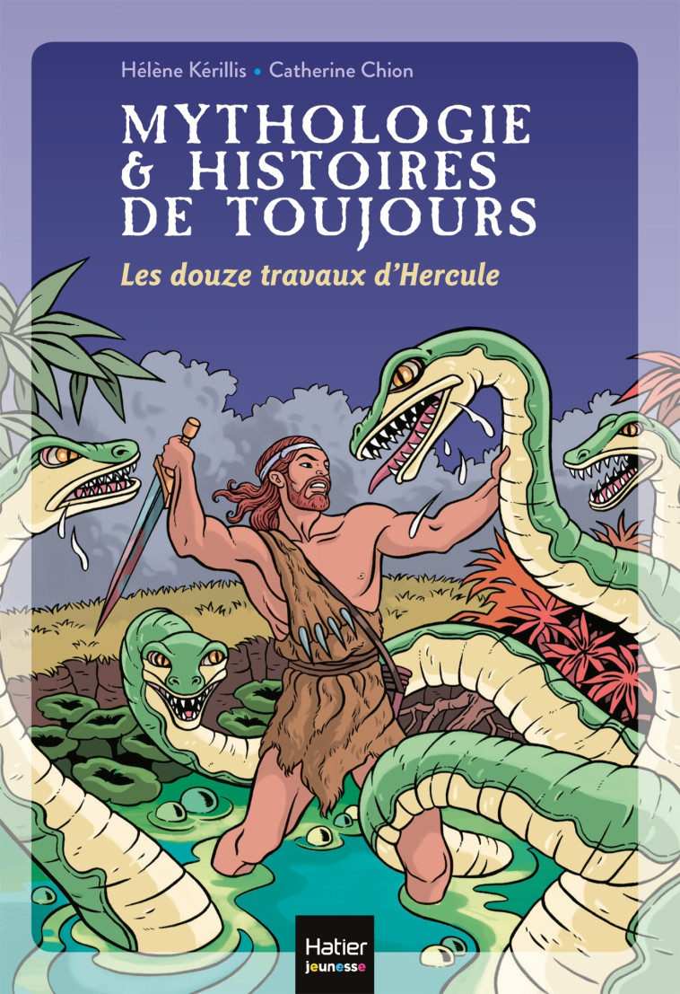 Mythologie et histoires de toujours - Les douze travaux d'Hercule dès 9 ans - Hélène Kerillis, Catherine Chion - HATIER JEUNESSE