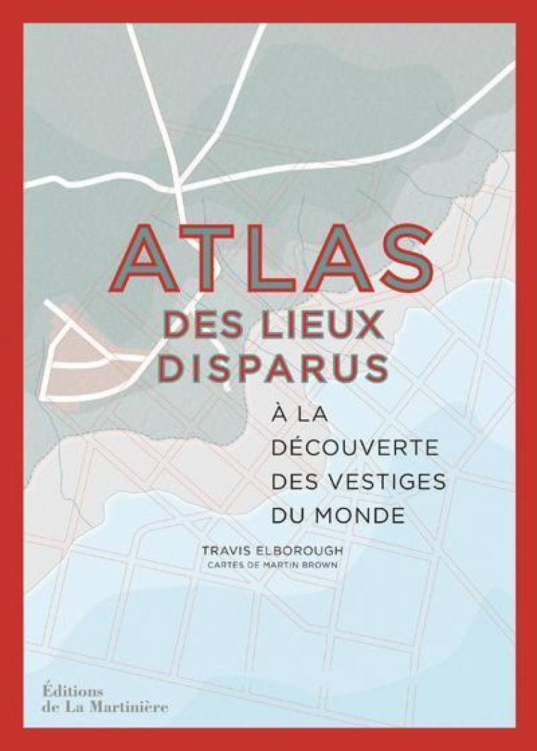 Atlas des lieux disparus - Travis Elborough - MARTINIERE BL