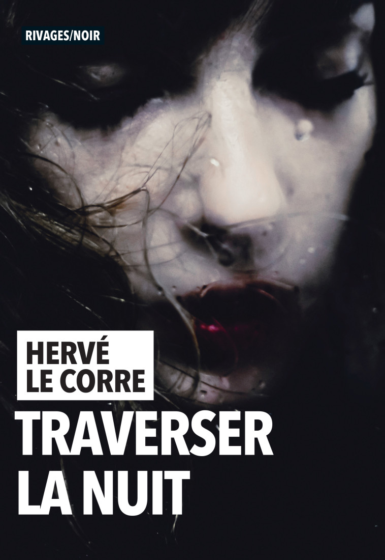 Traverser la nuit - Hervé Le Corre, François Guérif. - RIVAGES