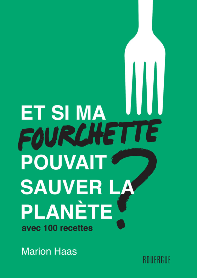 Et si ma fourchette pouvait sauver la planète ? - Marion Haas - ROUERGUE