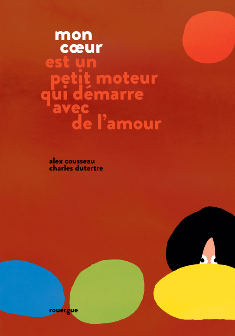 Mon coeur est un petit moteur qui démarre avec de l'amour - Alex Cousseau, Charles Dutertre, Olivier Douzou . - ROUERGUE