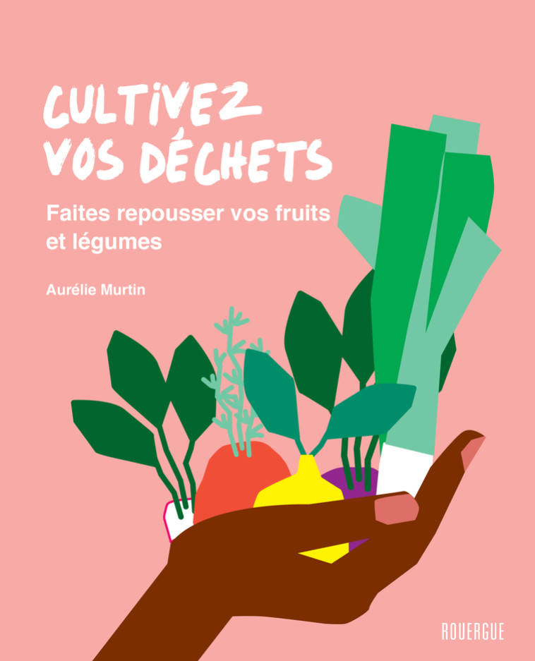 Cultivez vos déchets - Aurélie Murtin - ROUERGUE