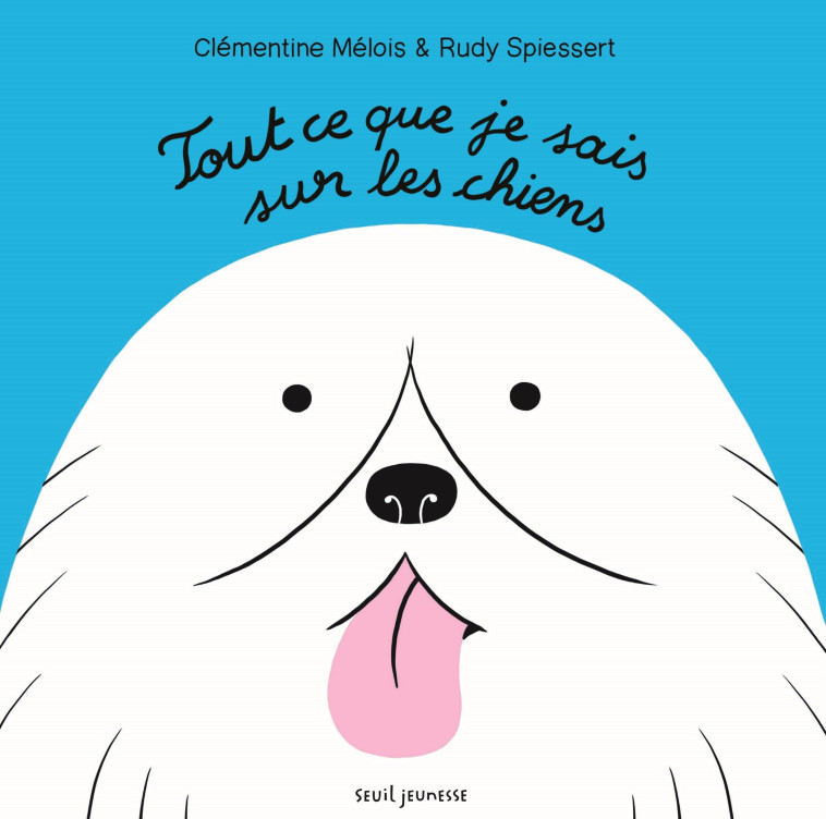 Tout ce que je sais sur les chiens - clémentine Mélois, Rudy Spiessert - SEUIL JEUNESSE