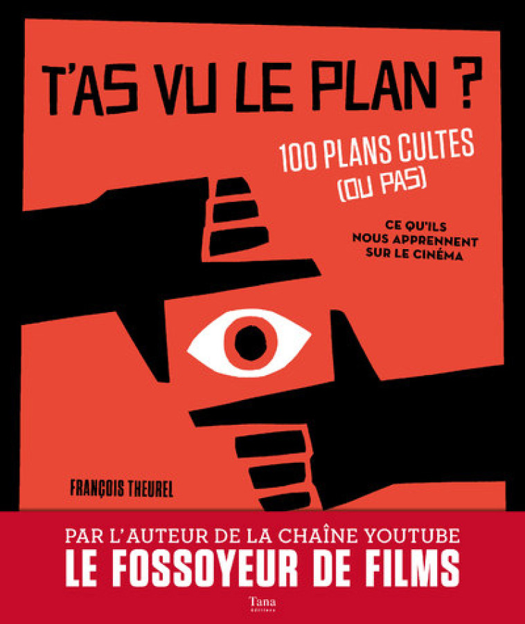 T'as vu le plan ? 100 plans cultes (ou pas) Et ce qu'ils nous apprennent sur le cinéma - François Theurel - TANA