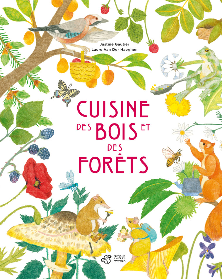 Cuisine des bois et des forêts - Justine Gautier, Laure VAN DER HAEGHEN - THIERRY MAGNIER