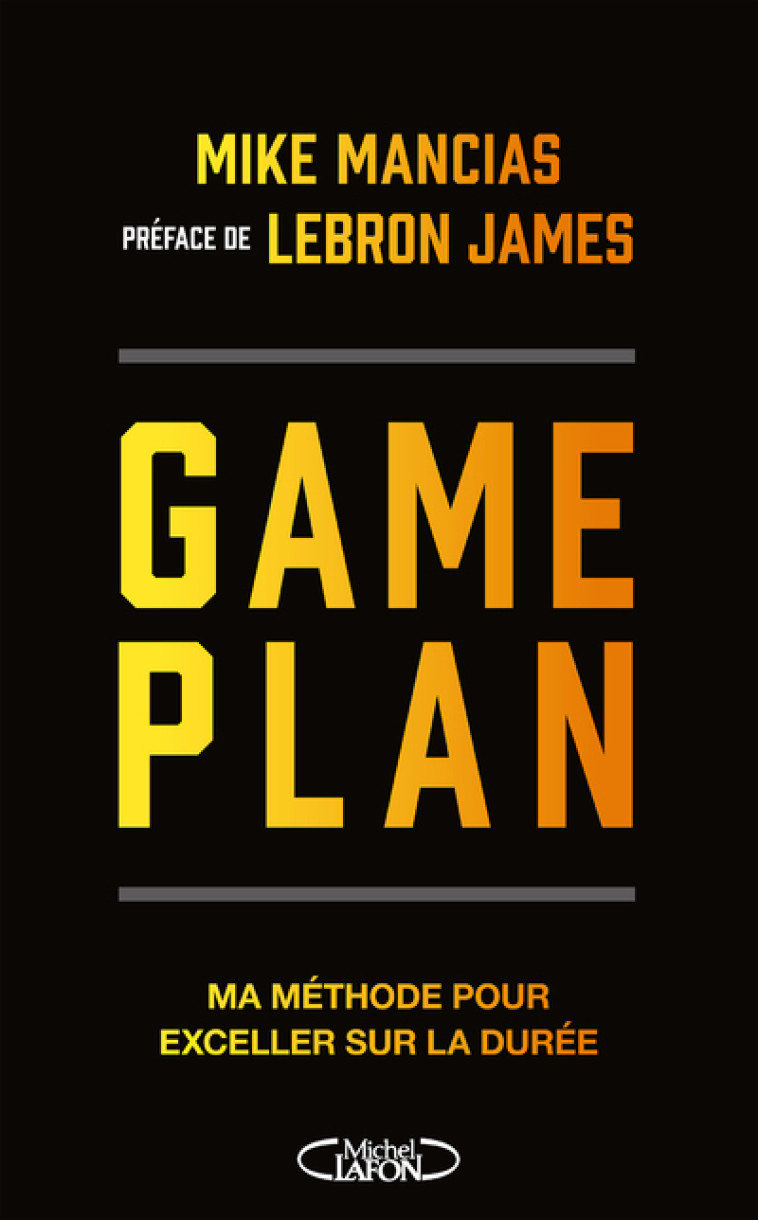 Game Plan - Ma méthode pour exceller sur la durée - Lebron James, Mike Mancias, Myatt Murphy, Edwin Sharpe - MICHEL LAFON