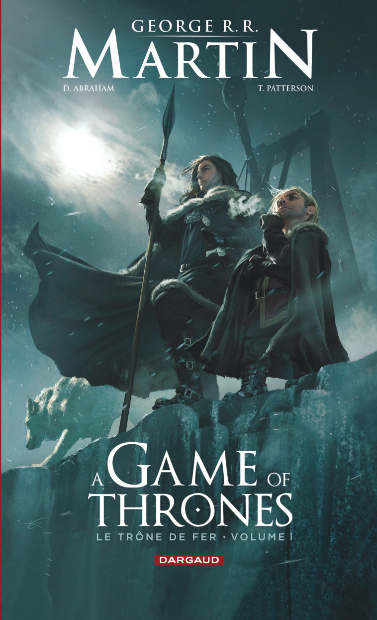 A Game of Thrones - Le Trône de fer - Tome 1 - Abraham Abraham, R.R. Martin R.R. Martin, Patterson T. Patterson T.,  ABRAHAM,  R.R. Martin,  Patterson T. - DARGAUD