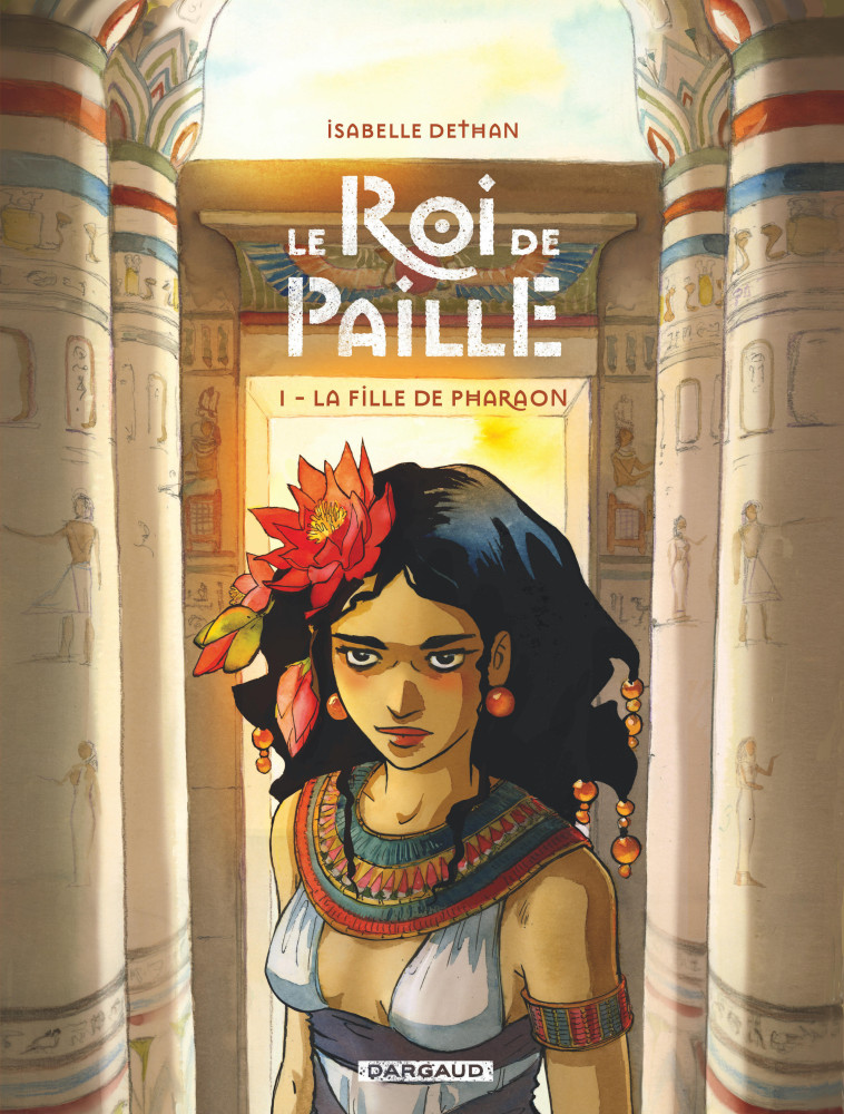 Le Roi de Paille - Tome 1 - La Fille de Pharaon - Dethan Isabelle Dethan Isabelle,  Dethan Isabelle,  Dethan Isabelle,  Dethan Isabelle - DARGAUD