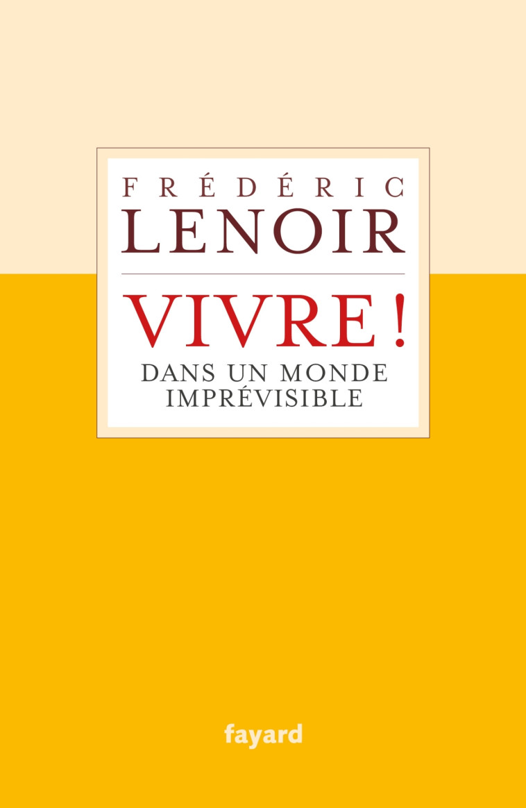 Vivre ! dans un monde imprévisible - Frédéric Lenoir - FAYARD