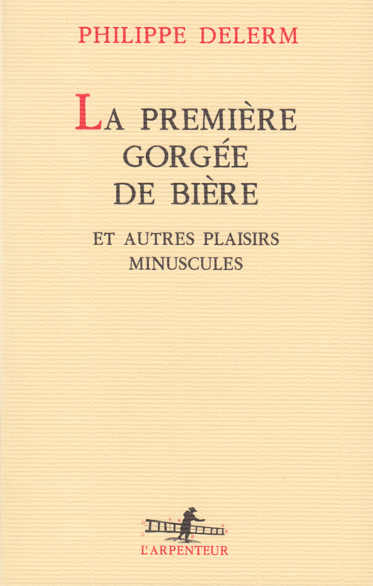 La première gorgée de bière et autres plaisirs minuscules - Philippe Delerm - GALLIMARD