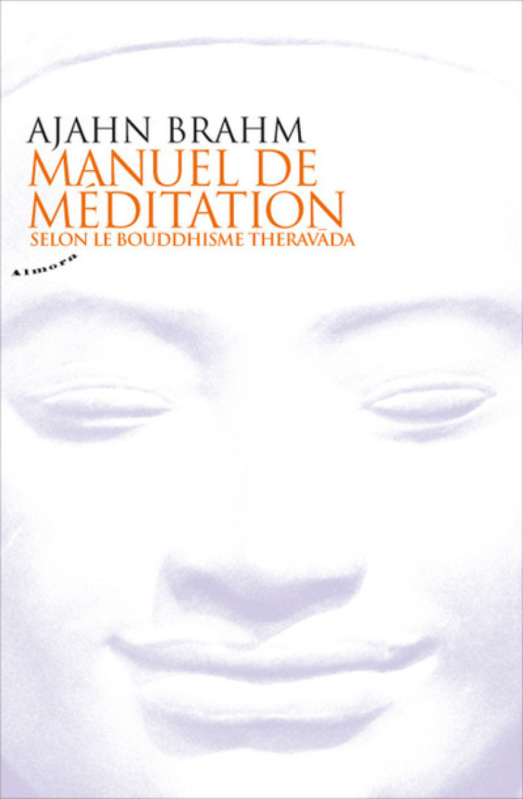 Manuel de méditation selon le bouddhisme theravada - Ajahn Brahm - ALMORA