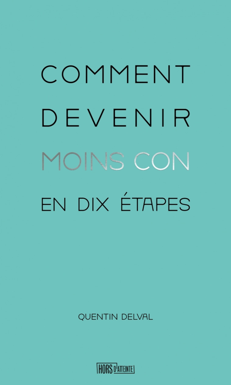 Comment devenir moins con en dix étapes - Quentin DELVAL - HORS D ATTEINTE