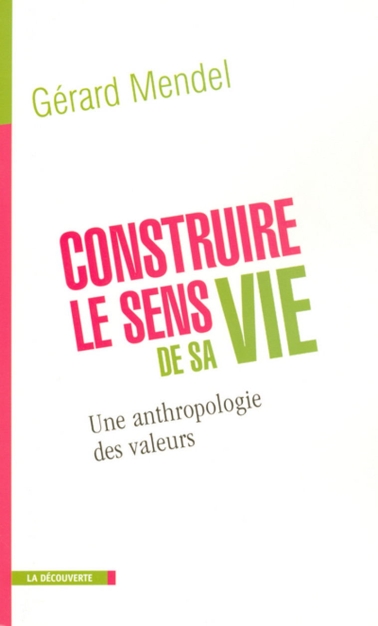 Construire le sens de sa vie une anthropologie desvaleurs - Gérard Mendel - LA DECOUVERTE