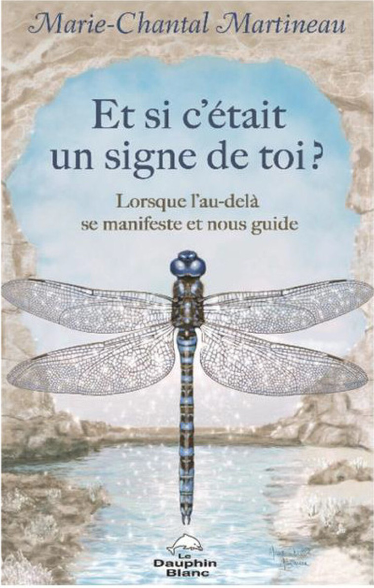 Et si c'était un signe de toi ? Lorsque l'au-delà se manifeste et nous guide - Marie-Chantal Martineau - DAUPHIN BLANC