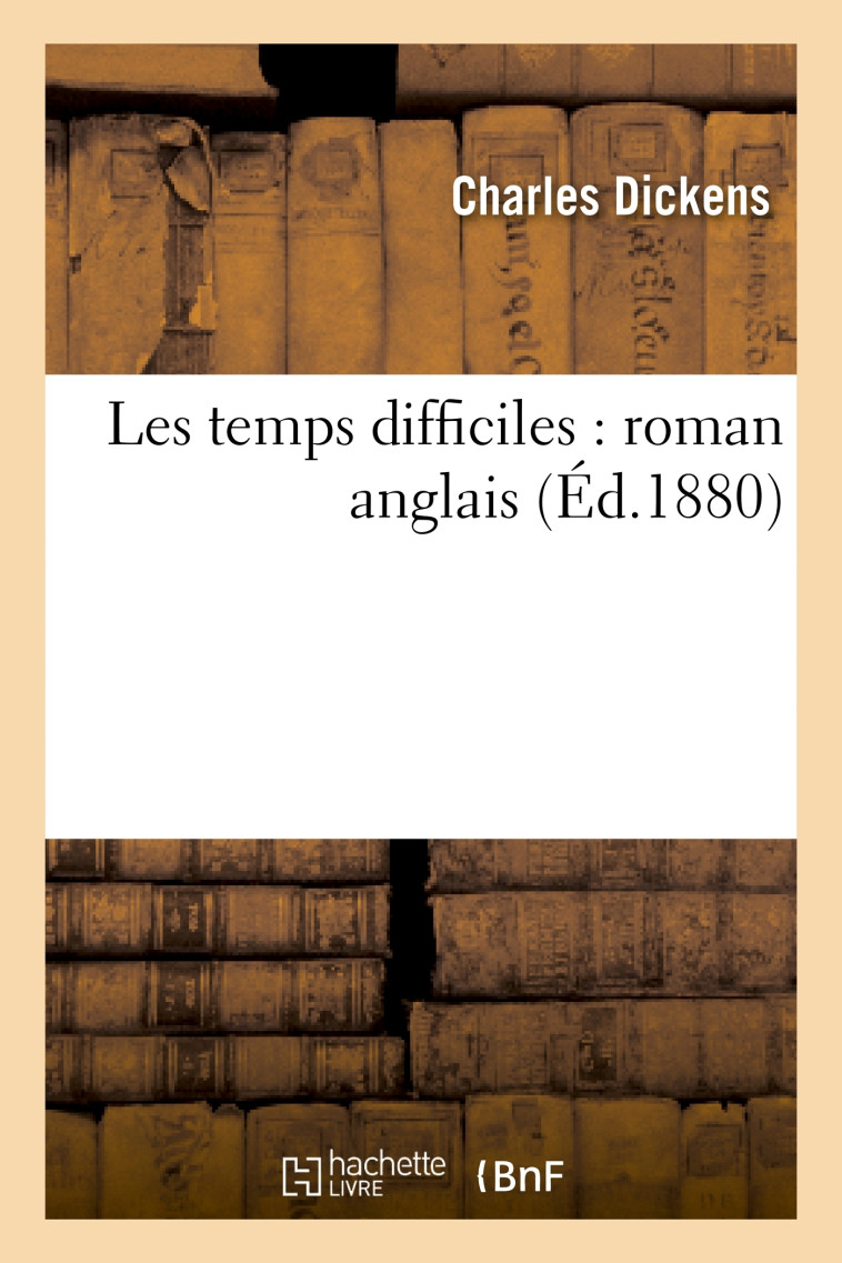 Les temps difficiles : roman anglais - Charles Dickens - HACHETTE BNF